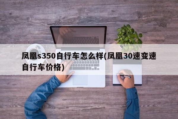 凤凰s350自行车怎么样(凤凰30速变速自行车价格)