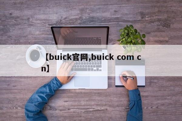 【buick官网,buick com cn】